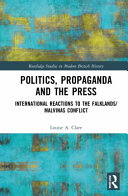 Politics, propaganda and the press : international reactions to the Falklands/Malvinas conflict /