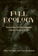 Full ecology : repairing our relationship with the natural world /