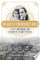 The battle for Beverly Hills : a city's independence and the birth of celebrity politics /