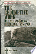 The redemptive work : railway and nation in Ecuador, 1895-1930 /