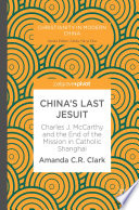 China's last Jesuit : Charles J. McCarthy and the end of the mission in Catholic Shanghai /