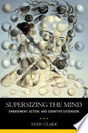 Supersizing the mind : embodiment, action, and cognitive extension /