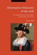 Alternative histories of the self : a cultural history of sexuality and secrets, 1762-1917 /