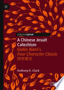 A Chinese Jesuit Catechism : Giulio Aleni's Four Character Classic 四字經文 /