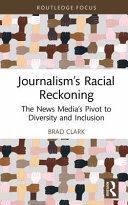Journalism's racial reckoning : the news media's pivot to diversity and inclusion /