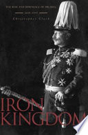 Iron kingdom : the rise and downfall of Prussia, 1600-1947 /