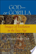 God -- or gorilla : images of evolution in the jazz age /