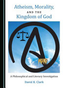 Atheism, morality, and the kingdom of God : a philosophical and literary investigation /