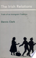 The Irish relations : trials of an immigrant tradition /