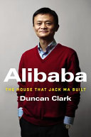 Alibaba : the house that Jack Ma built /