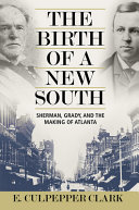 The birth of a new South : Sherman, Grady, and the making of Atlanta /