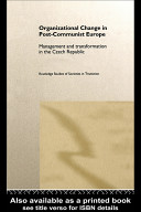 Organizational change in post-communist Europe : management and transformation in the Czech Republic /