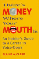 There's money where your mouth is : an insider's guide to a career in voice-overs /