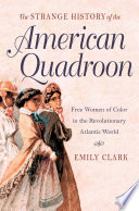 The strange history of the American quadroon : free women of color in the revolutionary Atlantic world /