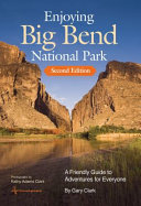 Enjoying Big Bend National Park : a friendly guide to adventures for everyone /