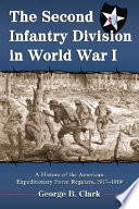 The Second Infantry Division in World War I : a history of the American Expeditionary Force regulars, 1917-1919 /