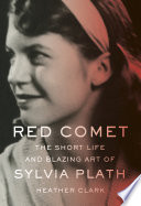 Red comet : the short life and blazing art of Sylvia Plath /