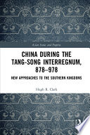 China during the Tang-Song interregnum, 878-978 : new approaches to the southern kingdoms /