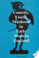 Comedy, youth, manhood in early modern England /