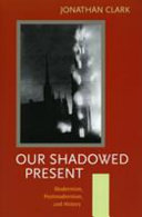 Our shadowed present : modernism, postmodernism, and history /