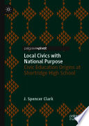 Local Civics with National Purpose  : Civic Education Origins at Shortridge High School /
