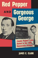 Red Pepper and Gorgeous George : Claude Pepper's epic defeat in the 1950 Democratic primary /