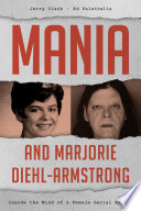 Mania and Marjorie Diehl-Armstrong : inside the mind of a female serial killer /