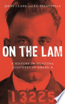 On the lam : a history of hunting fugitives in America /