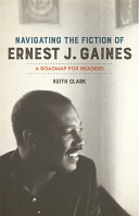 Navigating the fiction of Ernest J. Gaines : a roadmap for readers /