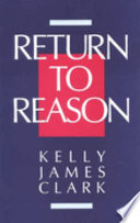 Return to reason : a critique of Enlightenment evidentialism and defense of reason and belief in God /