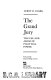 The Grand Jury, the use and abuse of political power /