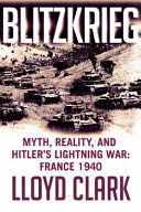 Blitzkrieg : myth, reality, and Hitler's lightning war : France, 1940 /