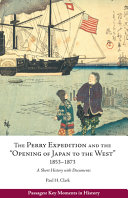The Perry Expedition and the "opening of Japan to the West," 1853-1873 : a short history with documents /