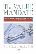 The value mandate : maximizing shareholder value across the corporation /