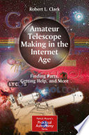 Amateur telescope making in the internet age : finding parts, getting help, and more /