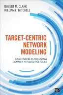 Target-centric network modeling : case studies in analyzing complex intelligence issues /