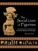 The social lives of figurines : recontextualizing the third-millennium-BC terracotta figurines from Harappa (Pakistan) /