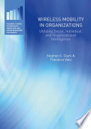 Wireless mobility in organizations : utilizing social, individual, and organizational intelligence /
