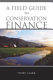 A field guide to conservation finance /