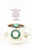 Starbucked : a double tall tale of caffeine, commerce, and culture /