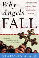Why angels fall : a journey through Orthodox Europe from Byzantium to Kosovo /