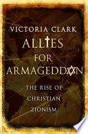 Allies for Armageddon : the rise of Christian Zionism /