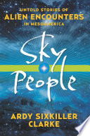 Sky people : untold stories of alien encounters in Mesoamerica /