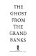 The ghost from the grand banks /