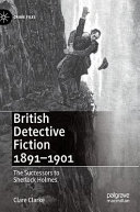 British detective fiction, 1891-1901 : the successors to Sherlock Holmes /