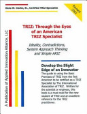 TRIZ : through the eyes of an American TRIZ specialist : ideality, contradictions, system approach thinking and simple ARIZ /