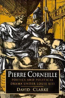 Pierre Corneille : poetics and political drama under Louis XIII /