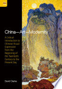 China--art--modernity : a critical introduction to Chinese visual expression from the beginning of the twentieth century to the present day /