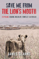 Save me from the lion's mouth : exposing human-wildlife conflict in Africa /