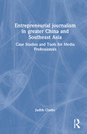 Entrepreneurial journalism in greater China and southeast Asia : case studies and tools for media professionals /